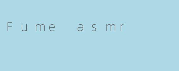 Fume asmr